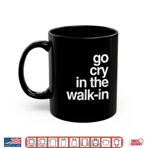Mug Go Cry In The Walk In Vintage Culinary Chef Restaurant Gift Shirt