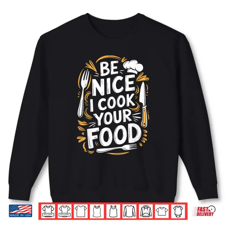 Sweatshirt Be Nice I Cook Your Food Culinary Cook Kitchen Chef Shirt