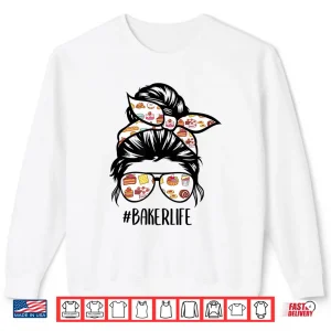 Sweatshirt Baker Life Messy Bun Hair Baking Pastry Baker Chef Shirt