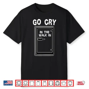Go Cry In The Walk In Cooler Professional Chef Cooking Shirt