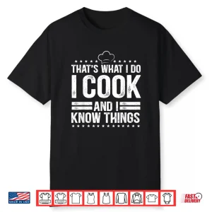 I Cook And I Know Things Cooking Lover Gift Shirt