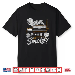 Mind If I Smoke Bbq Smoker Grilling Lover Shirt