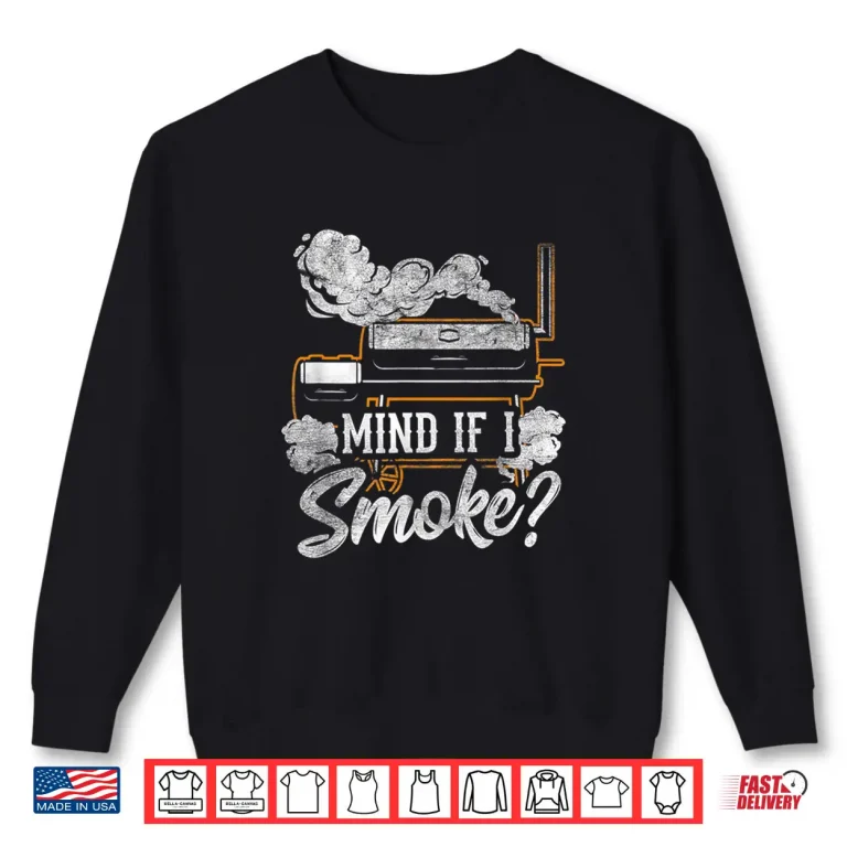 Sweatshirt Mind If I Smoke BBQ Smoker Grilling Lover Shirt