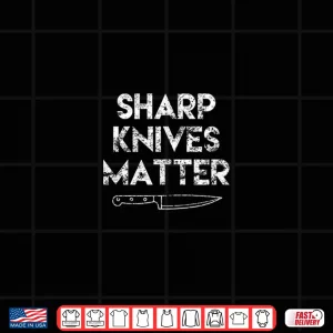 Design Sharp Knives Matter Graphic Cooking Chef Shirt