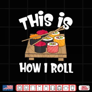 Design This Is How I Roll Japanese Sushi Food Gift Shirt