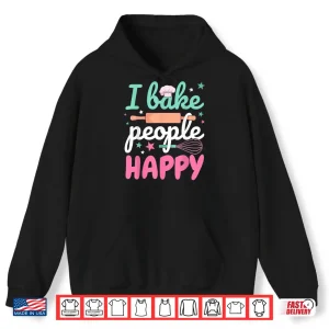 Hoodie Baking Pastry Chef Baker I Bake People Happy Shirt