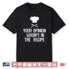Your Opinion Wasn’T In The Recipe Chef Cooking Gift Shirt