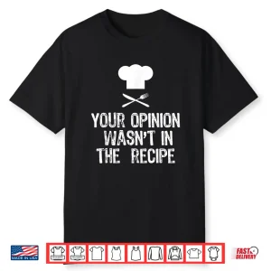 Your Opinion Wasn’T In The Recipe Chef Cooking Gift Shirt