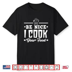 Be Nice I Cook Your Food Chef Cook Shirt