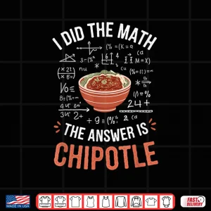 Design Food Lovers I Did The Math Answer Is Chipotle Foodie Shirt