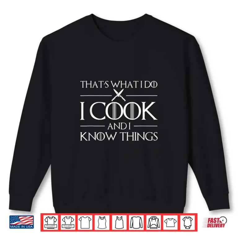 Sweatshirt I Cook And I Know Things Chef Shirt