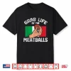 Italian Humor Foodie Grab Life By The Meatballs Chef Shirt