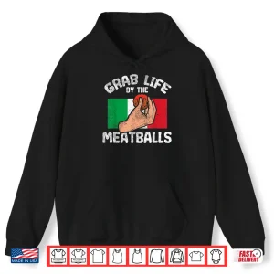 Hoodie Italian Humor Foodie Grab Life By The Meatballs Chef Shirt