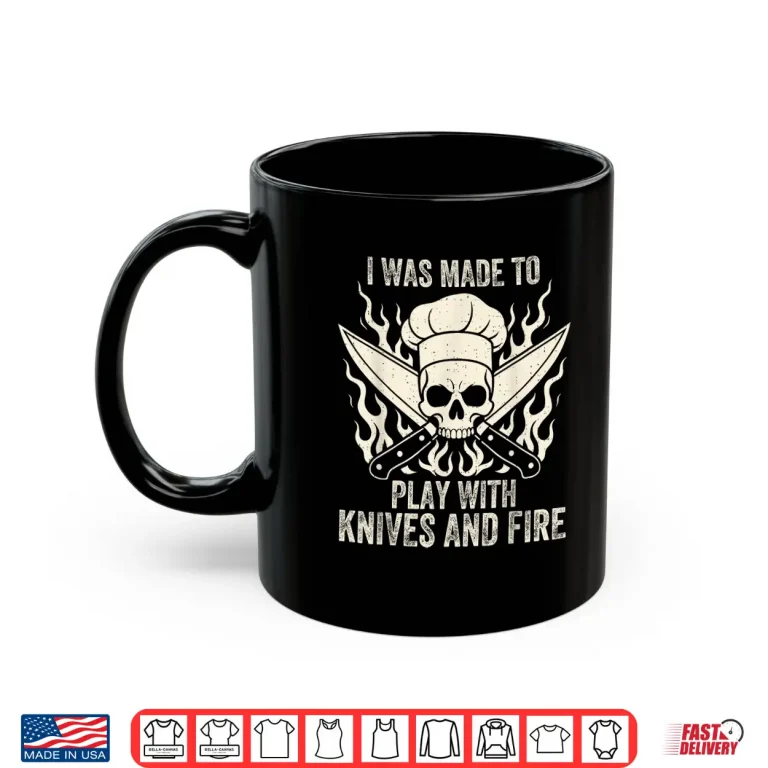 Mug I Was Made To Play With Knives And Fire Culinary Chef Shirt