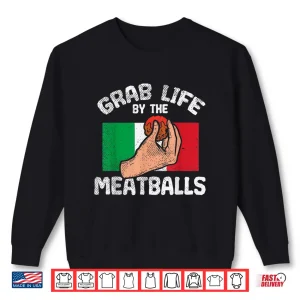 Sweatshirt Italian Humor Foodie Grab Life By The Meatballs Chef Shirt