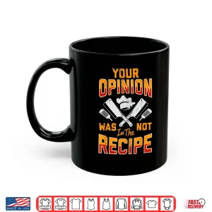 Mug Your Opinion Was Not In The Recipe Cook Cooking Shirt