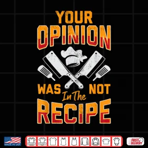 Design Your Opinion Was Not In The Recipe Cook Cooking Shirt