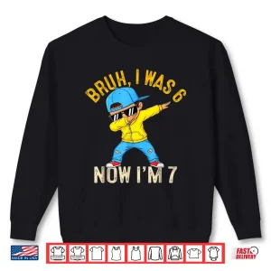 Sweatshirt Bruh I Was 6 Now IM 7 Funny 67 Birthday Boy Shirt