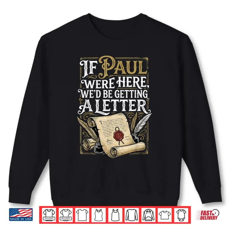 If Paul Were Here We'D Be Getting A Letter Men Women Shirt 2 Sweatshirt If Paul Were Here WeD Be Getting A Letter Men Women Shirt