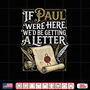 Design If Paul Were Here WeD Be Getting A Letter Men Women Shirt