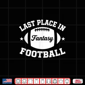 Design Last Place In Fantasy Football Funny League Loser Shirt