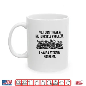 Mug No I DonT Have A Motorcycle Problem I Have Storage Problem Shirt