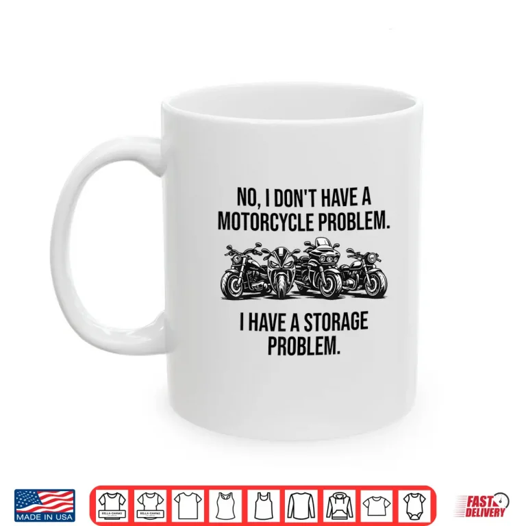 Mug No I DonT Have A Motorcycle Problem I Have Storage Problem Shirt