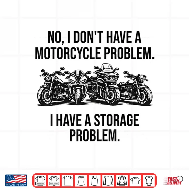 Design No I DonT Have A Motorcycle Problem I Have Storage Problem Shirt