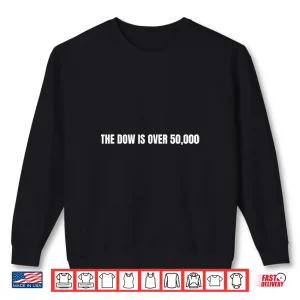 The Dow Is Over 50,000 Distraction Tactic Political Humor Shirt 2 Sweatshirt The Dow Is Over 50000 Distraction Tactic Political Humor Shirt