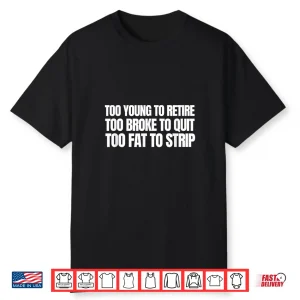 Too Young To Retire Too Broke To Quit Funny Unhinged Meme Shirt