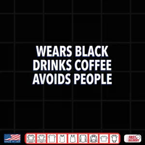 Design Wears Black Drinks Coffee Avoids People Funny Saying Quote Shirt