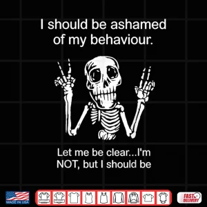 I Should Be Ashamed Of My Behavior Bold Statement Shirt 4 Design I Should Be Ashamed Of My Behavior Bold Statement Shirt