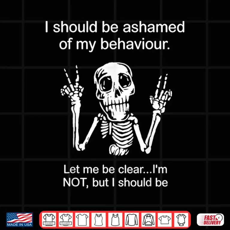 Design I Should Be Ashamed Of My Behavior Bold Statement Shirt