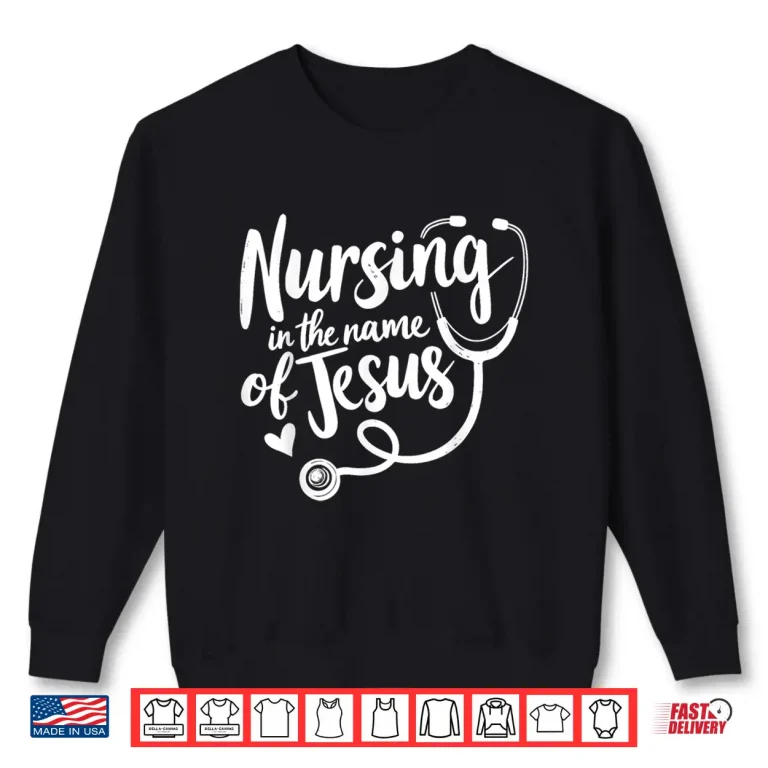Sweatshirt Nursing In The Name Of Jesus Christian Nurse Shirt