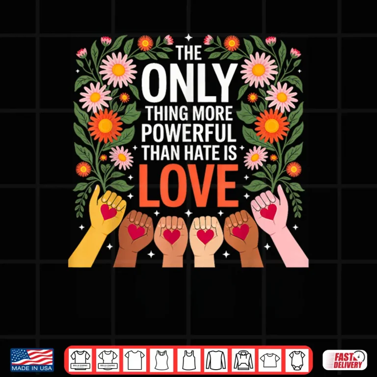 Design Only Thing More Powerful Than Hate Is Love Floral Shirt