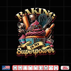 Design Baking Is My Superpower Baker Shop Pastry Baking Shirt