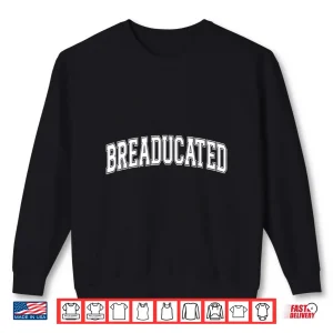 Sweatshirt Breaducated Breadmaker Bread Baking Sourdough Enthusiast Shirt