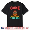 Cake Is Always A Good Idea Snack Baking Cake Shirt