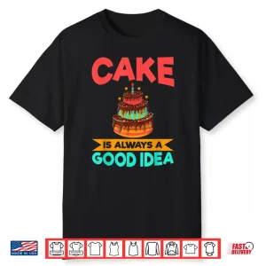 Cake Is Always A Good Idea Snack Baking Cake Shirt