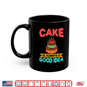 Cake Is Always A Good Idea Snack Baking Cake Shirt 3 Mug Cake Is Always A Good Idea Snack Baking Cake Shirt