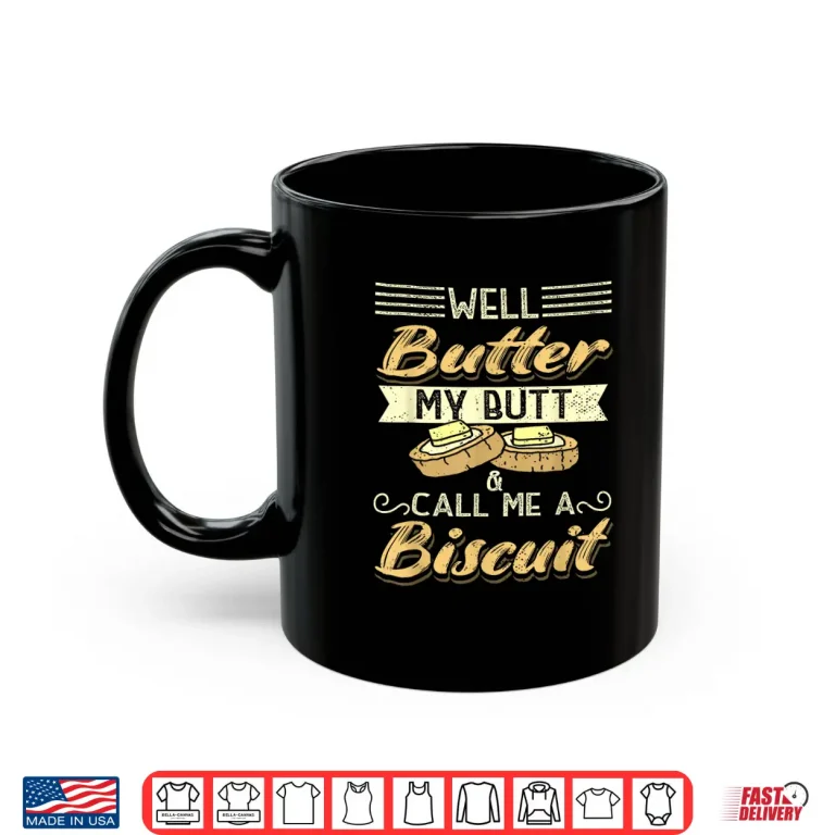 Mug Butter My Butt And Call Me A Biscuit Biscuit Baker Shirt