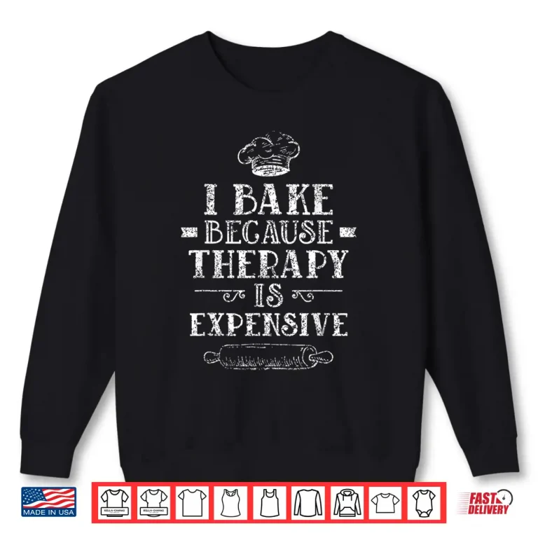 Sweatshirt I Bake Because Therapy Is Expensive Baking Bakery Baker Shirt