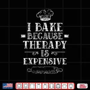 Design I Bake Because Therapy Is Expensive Baking Bakery Baker Shirt