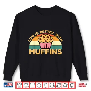 Sweatshirt Life Is Better With Muffins Muffin Baker Design Shirt