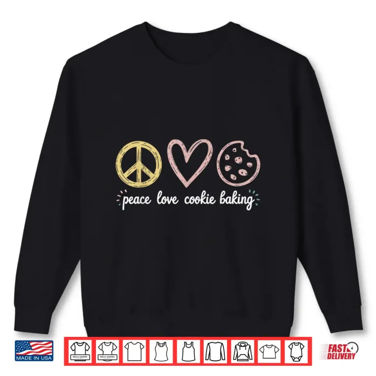 Sweatshirt Peace Love Cookie Baking Cookie Baker Shirt