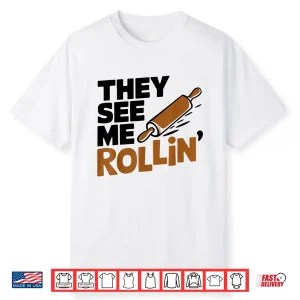 They See Me Rollin’ Baking Baker Pastry Chef Shirt