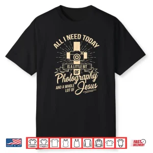 All I Need Is Photography  Jesus Camera Photographer Gift Shirt