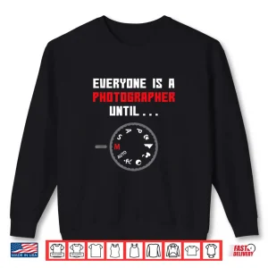 Sweatshirt Everyone Is A Photographer Until Professional Skill Shirt 3