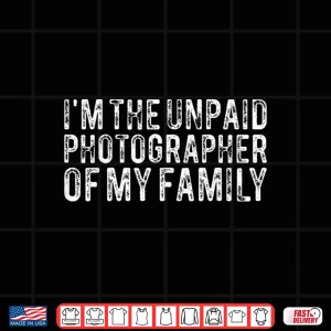 Funny I'M The Unpaid Photographer Of My Family Shirt 4 Design Funny IM The Unpaid Photographer Of My Family Shirt