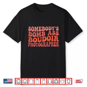 Funny Photography Somebody’S Bomb Ass Boudoir Photographer Shirt
